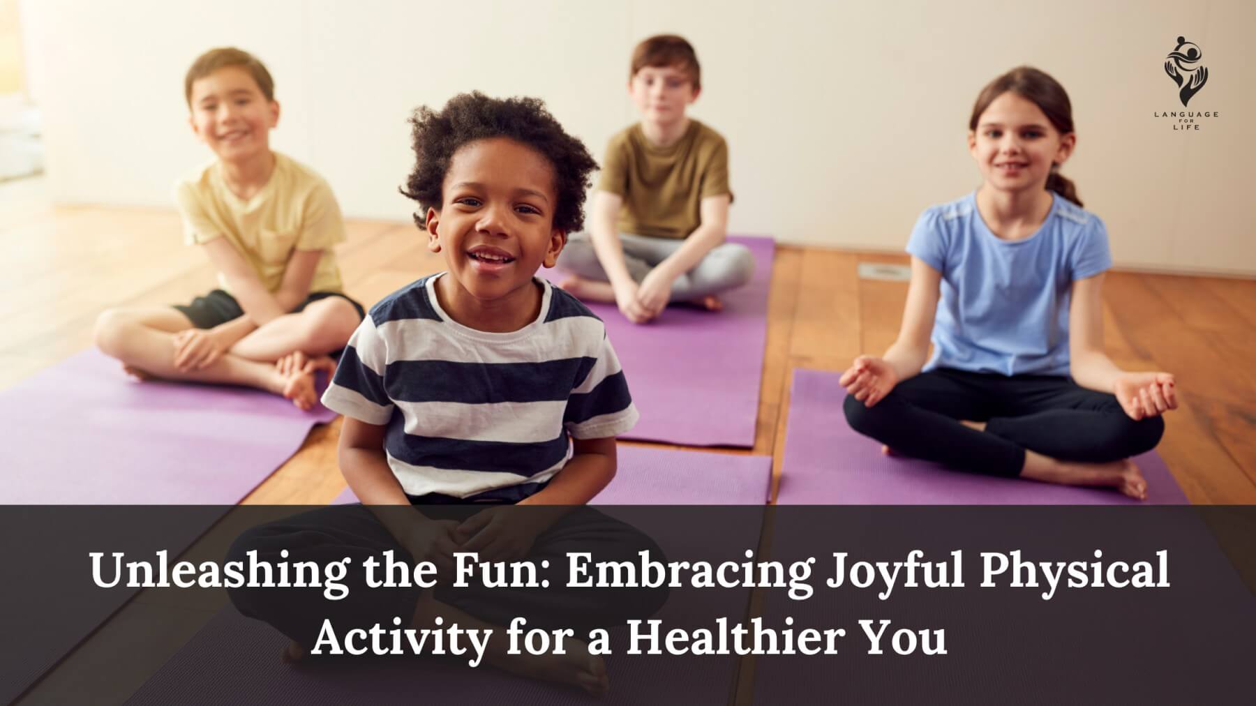 Embracing Joyful Physical Activity for a Healthier You Language for Life